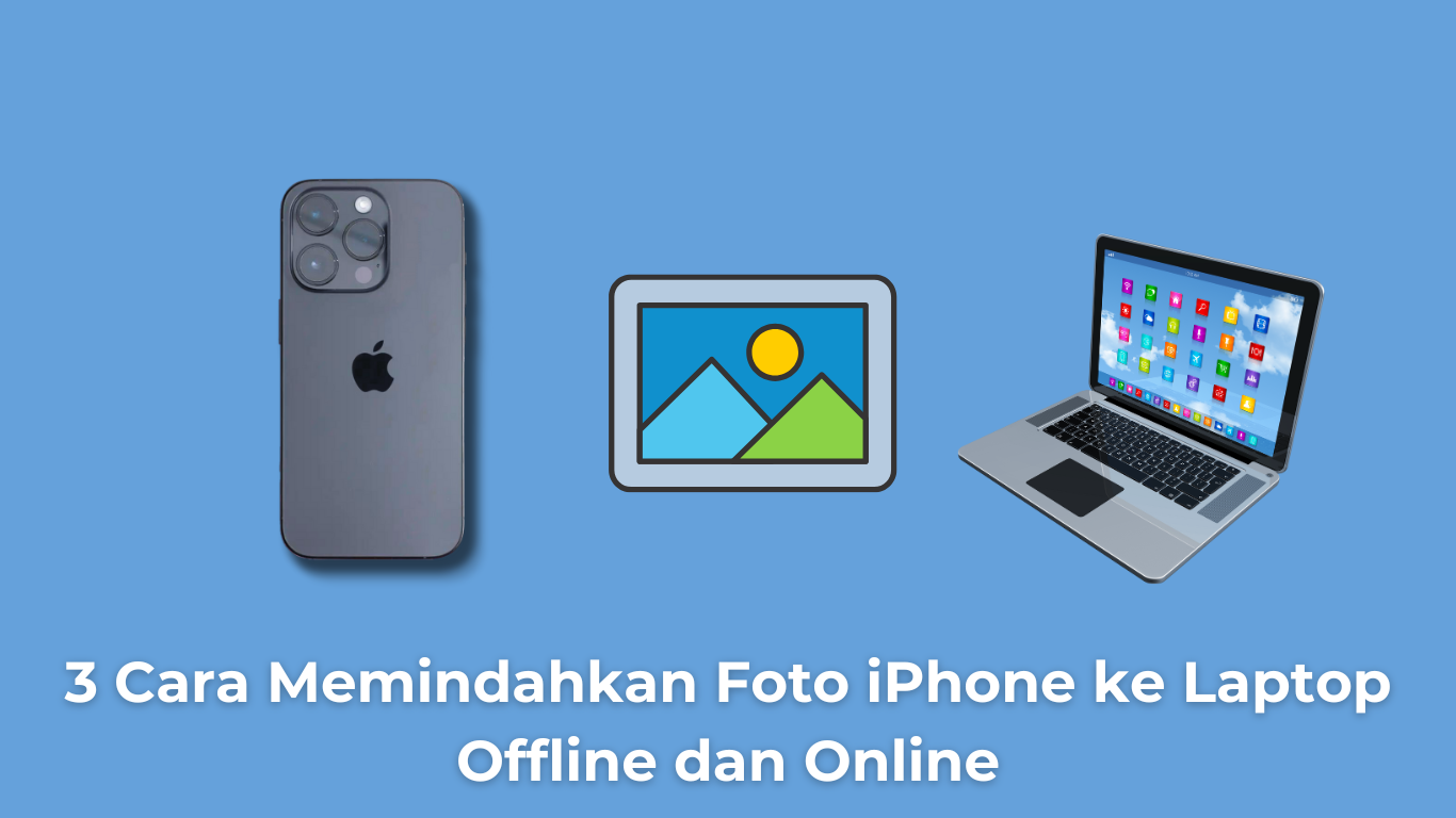 3 Cara Memindahkan Foto iPhone ke Laptop Offline dan Online