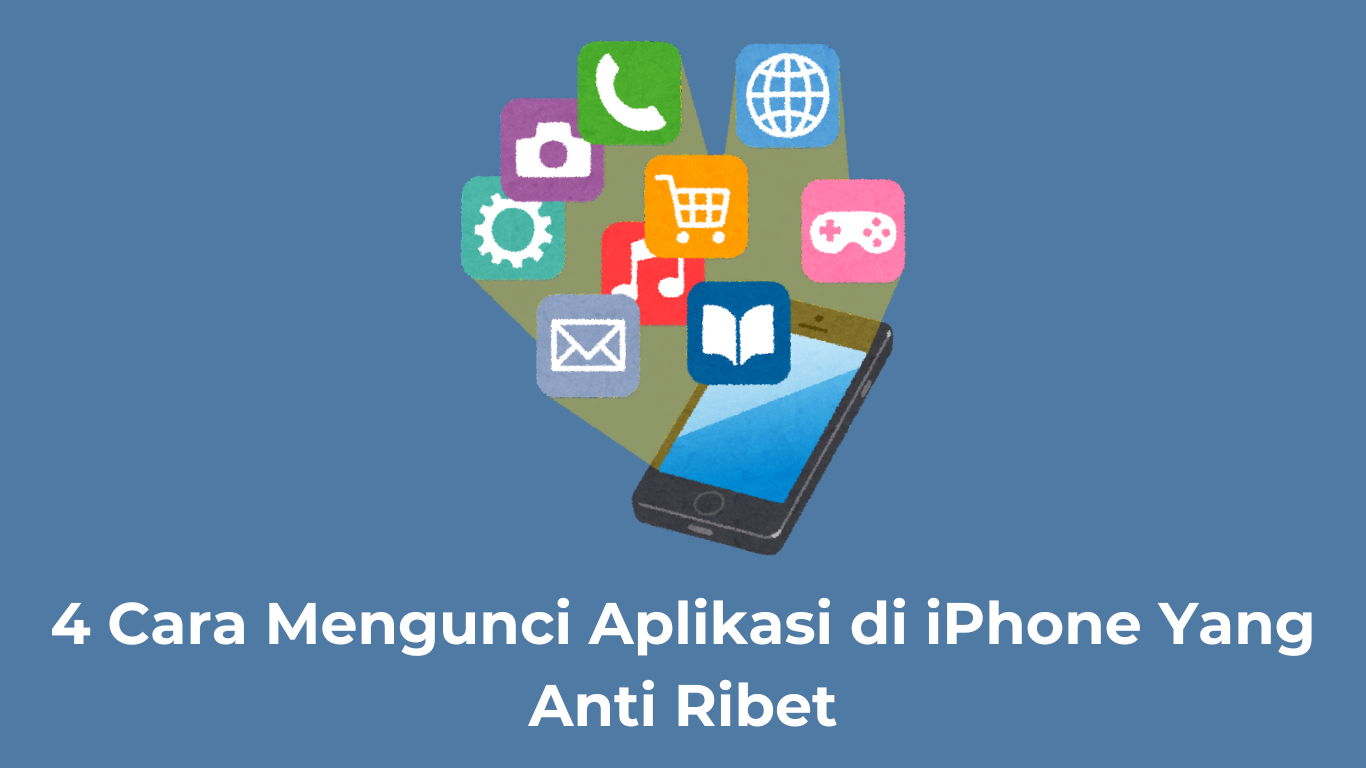 4 Cara Mengunci Aplikasi di iPhone Yang Anti Ribet