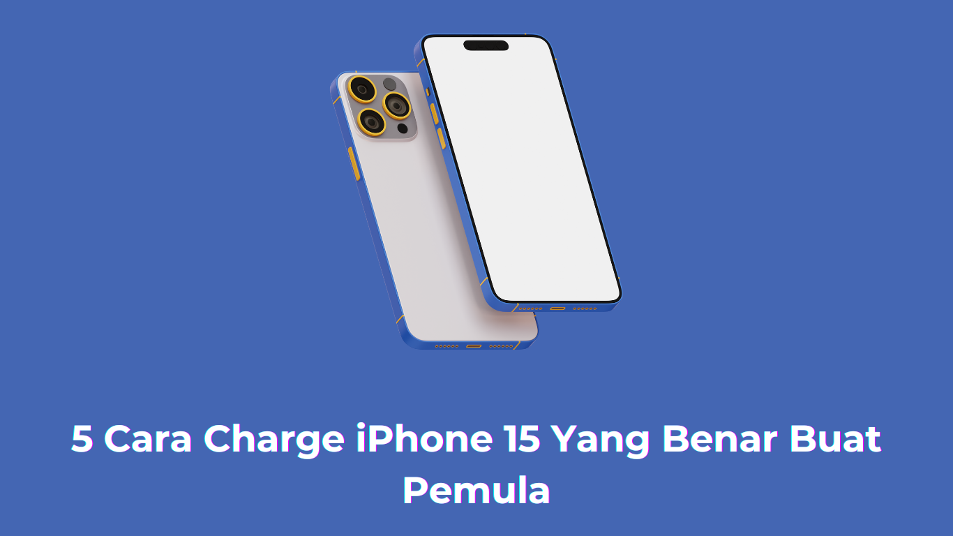5 Cara Charge iPhone 15 Yang Benar Buat Pemula