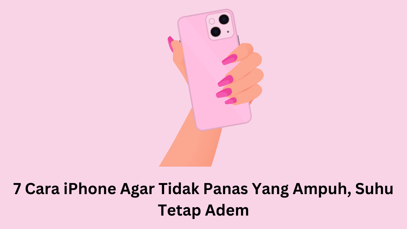 7 Cara iPhone Agar Tidak Panas Yang Ampuh, Suhu Tetap Adem