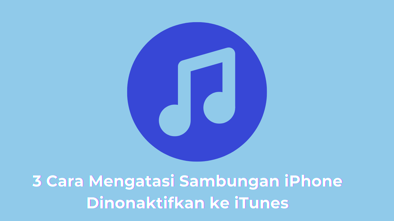 3 Cara Mengatasi Sambungan iPhone Sinonaktifkan ke iTunes