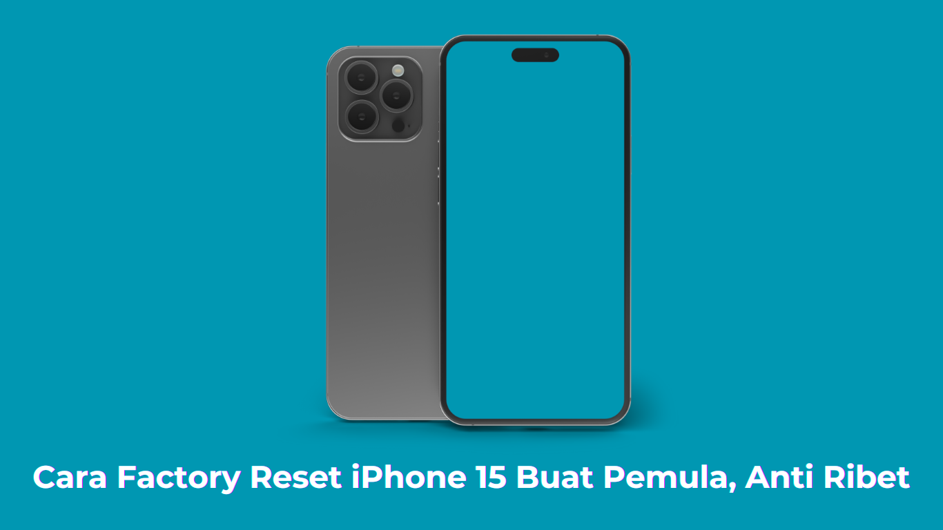 Cara Factory Reset iPhone 15 Buat Pemula, Anti Ribet