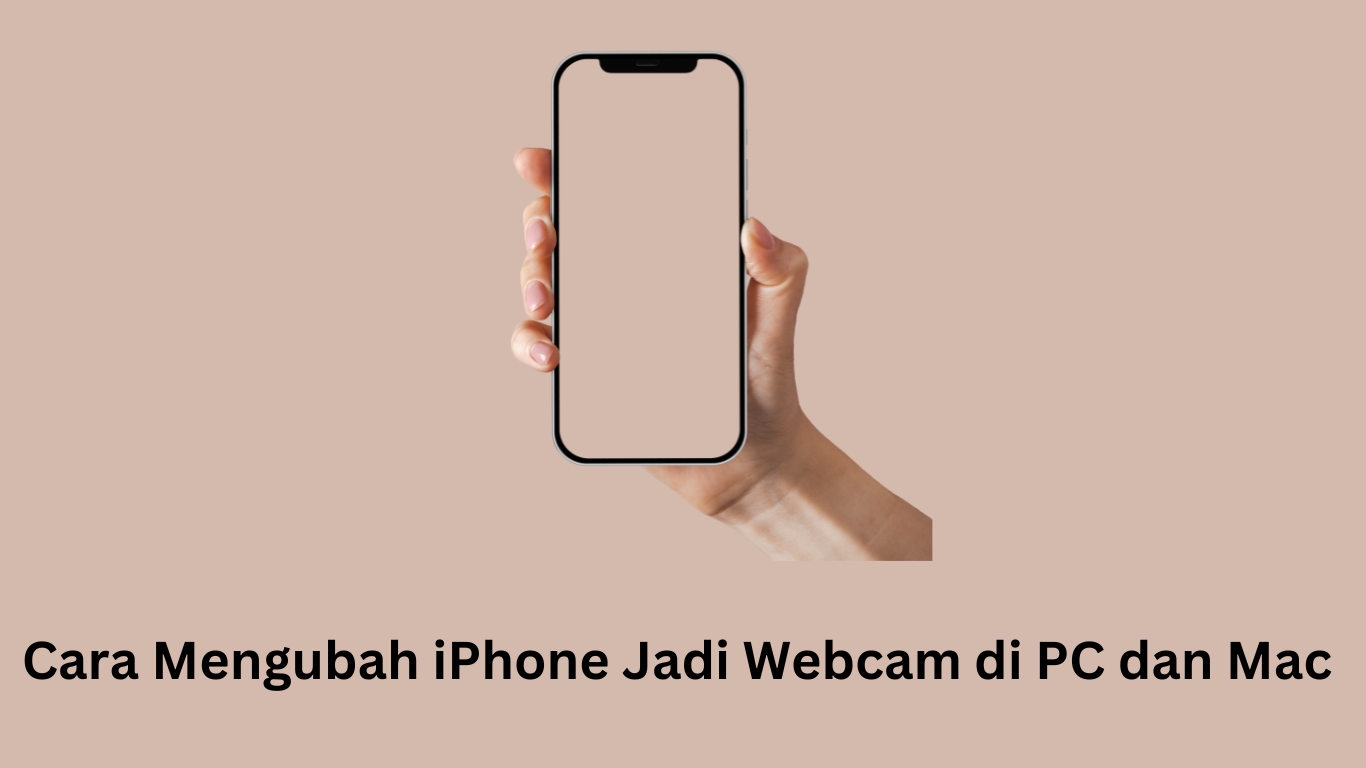 Cara Mengubah iPhone Jadi Webcam di PC dan Mac