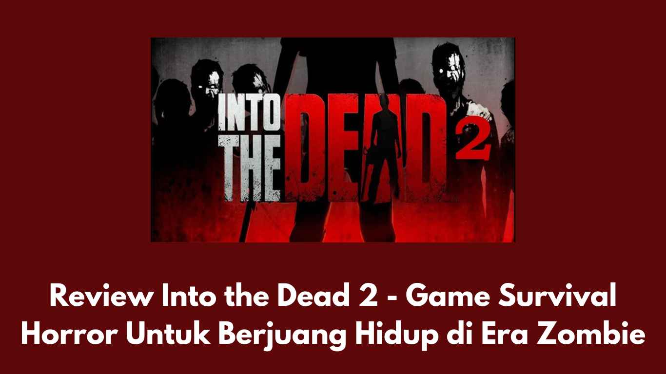 Review Into the Dead 2 – Game Survival Horror Untuk Berjuang Hidup di Era Zombie