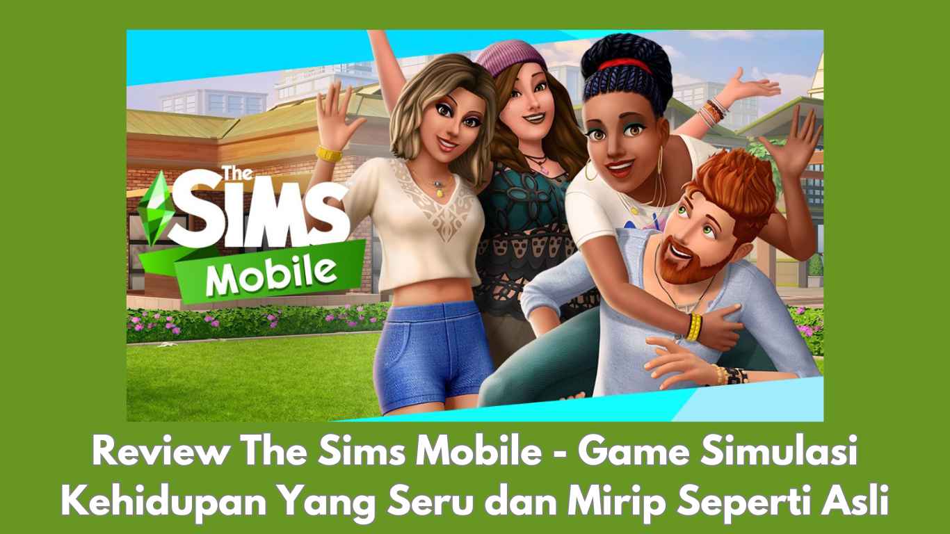 Review The Sims Mobile – Game Simulasi Kehidupan Yang Seru dan Mirip Seperti Asli